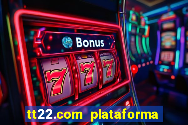 tt22.com plataforma de jogos